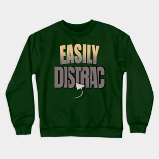 Easily Distrac.. Crewneck Sweatshirt